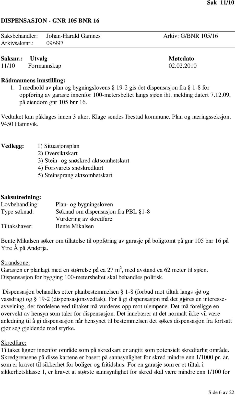 Vedtaket kan påklages innen 3 uker. Klage sendes Ibestad kommune. Plan og næringsseksjon, 9450 Hamnvik.