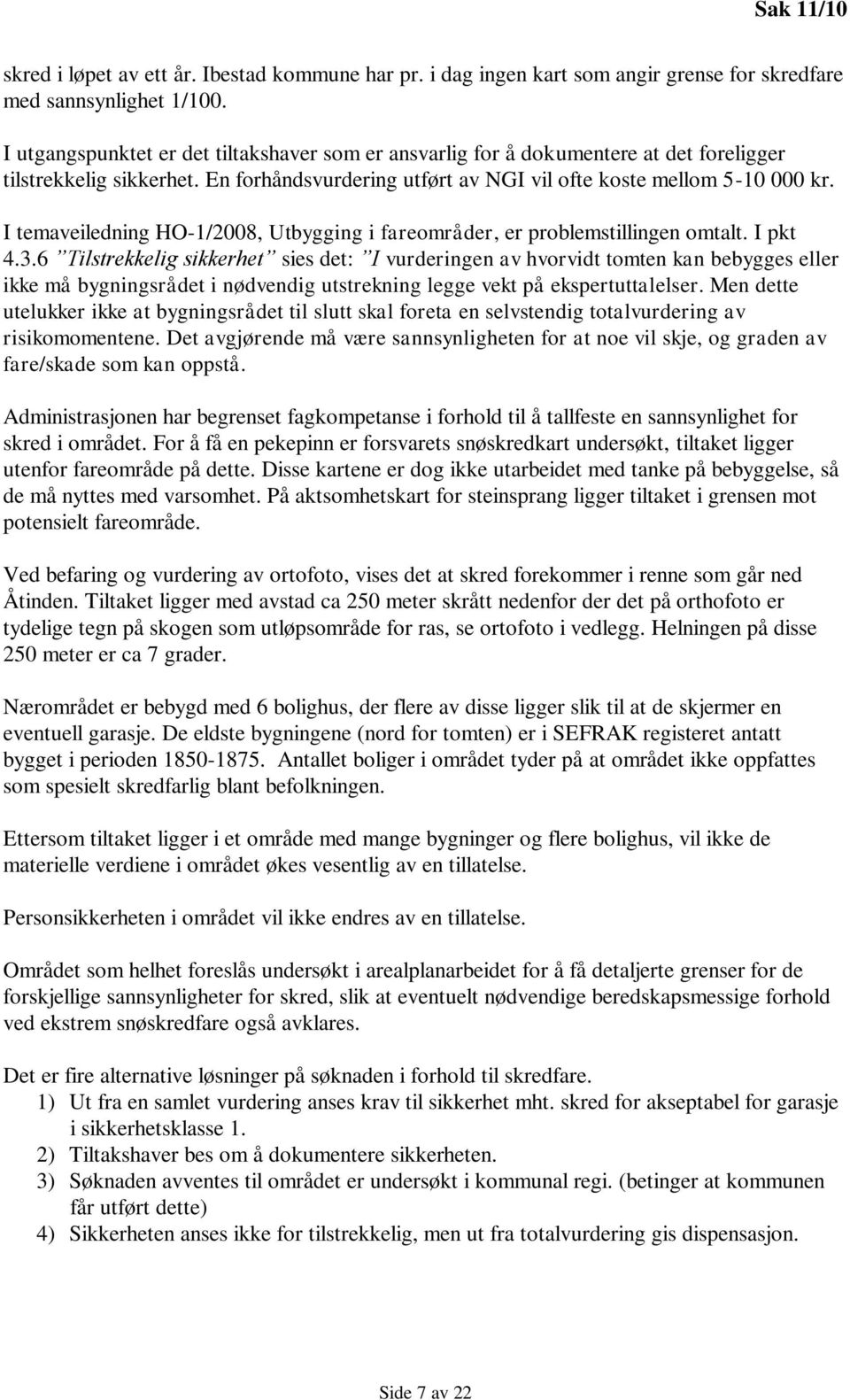 I temaveiledning HO-1/2008, Utbygging i fareområder, er problemstillingen omtalt. I pkt 4.3.