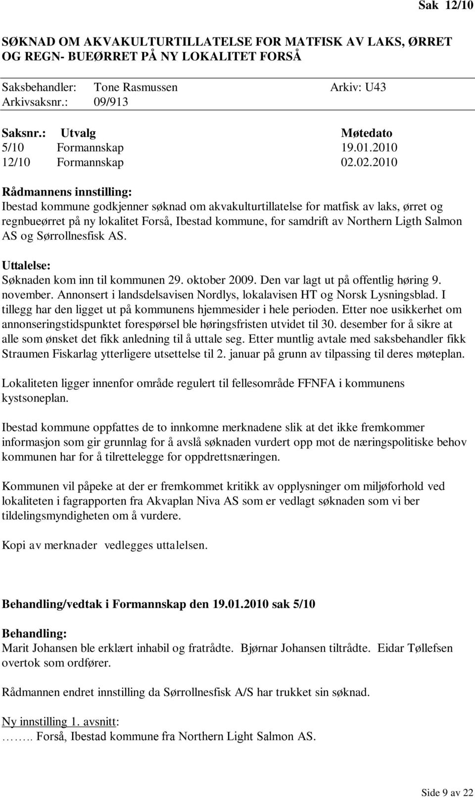 02.2010 Rådmannens innstilling: Ibestad kommune godkjenner søknad om akvakulturtillatelse for matfisk av laks, ørret og regnbueørret på ny lokalitet Forså, Ibestad kommune, for samdrift av Northern