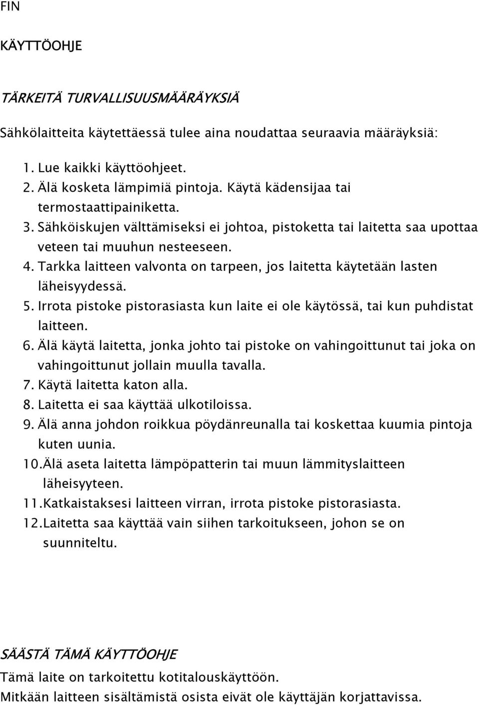 Tarkka laitteen valvonta on tarpeen, jos laitetta käytetään lasten läheisyydessä. 5. Irrota pistoke pistorasiasta kun laite ei ole käytössä, tai kun puhdistat laitteen. 6.