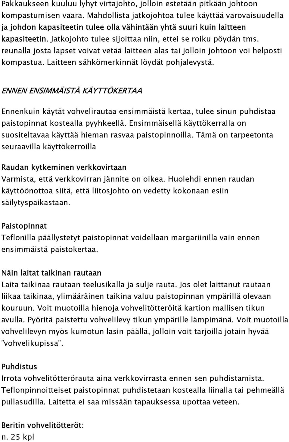 reunalla josta lapset voivat vetää laitteen alas tai jolloin johtoon voi helposti kompastua. Laitteen sähkömerkinnät löydät pohjalevystä.