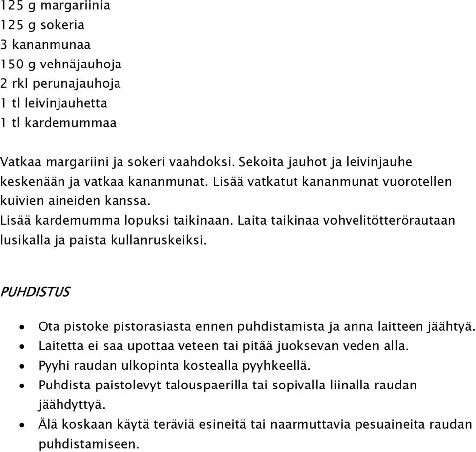 Laita taikinaa vohvelitötterörautaan lusikalla ja paista kullanruskeiksi. PUHDISTUS Ota pistoke pistorasiasta ennen puhdistamista ja anna laitteen jäähtyä.