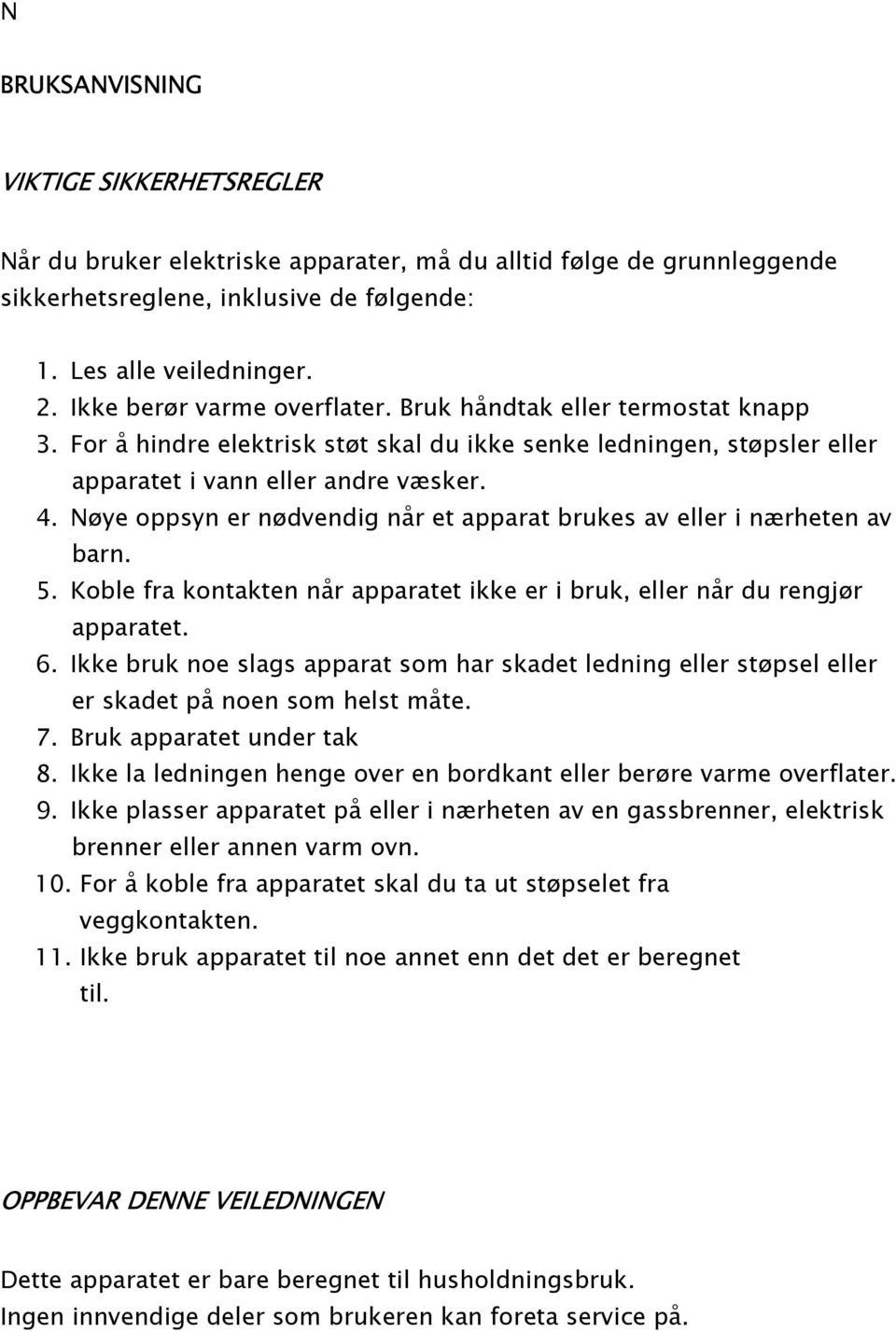 Nøye oppsyn er nødvendig når et apparat brukes av eller i nærheten av barn. 5. Koble fra kontakten når apparatet ikke er i bruk, eller når du rengjør apparatet. 6.