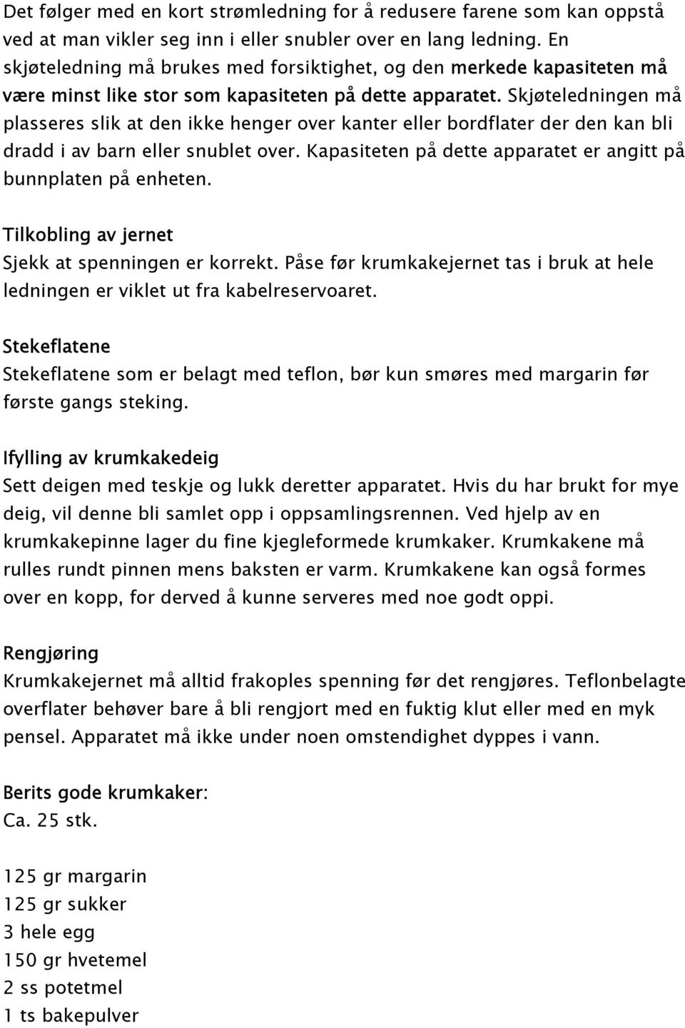 Skjøteledningen må plasseres slik at den ikke henger over kanter eller bordflater der den kan bli dradd i av barn eller snublet over. Kapasiteten på dette apparatet er angitt på bunnplaten på enheten.