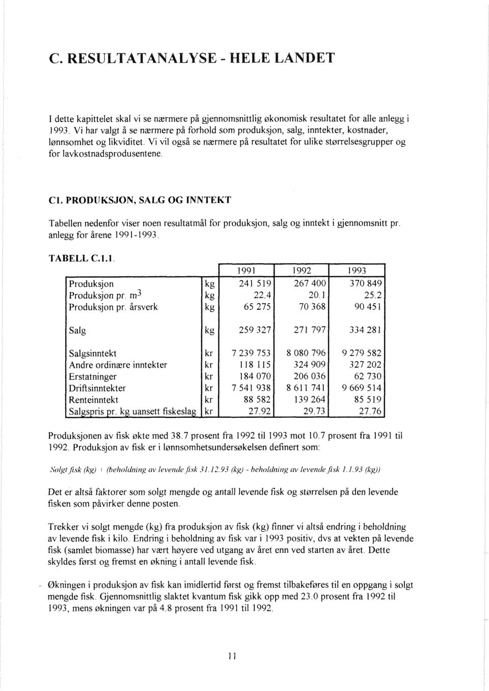 Vi vil ogsi se nzrmere pi resultatet for ulike strarrelsesgrupper og for lavkostnadsprodusentene. Cl.