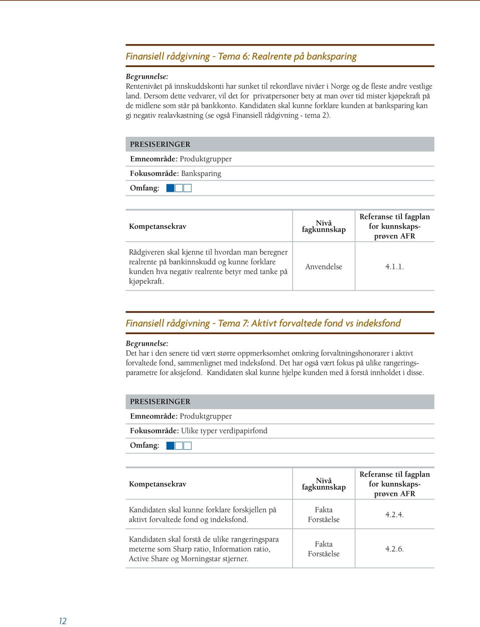 Kandidaten skal kunne forklare kunden at banksparing kan gi negativ realavkastning (se også Finansiell rådgivning - tema 2).