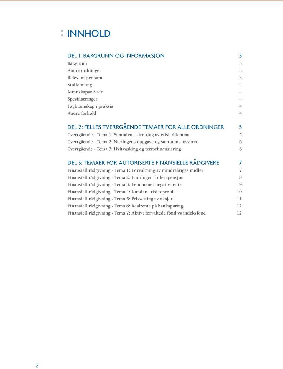 terrorfinansiering 6 DEL 3: TEMAER FOR AUTORISERTE FINANSIELLE RÅDGIVERE 7 Finansiell rådgivning - Tema 1: Forvaltning av mindreåriges midler 7 Finansiell rådgivning - Tema 2: Endringer i