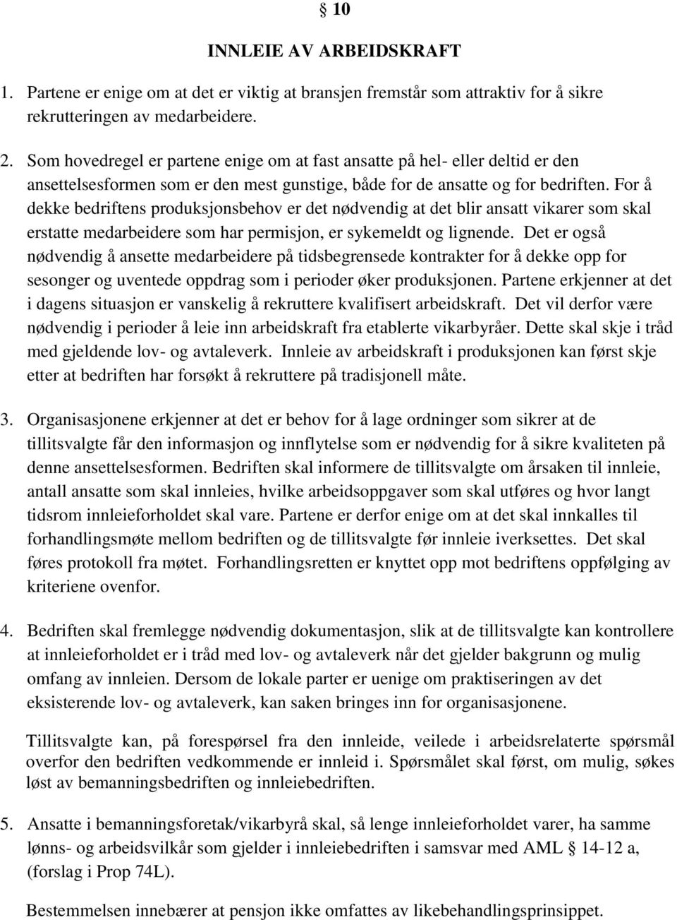 For å dekke bedriftens produksjonsbehov er det nødvendig at det blir ansatt vikarer som skal erstatte medarbeidere som har permisjon, er sykemeldt og lignende.