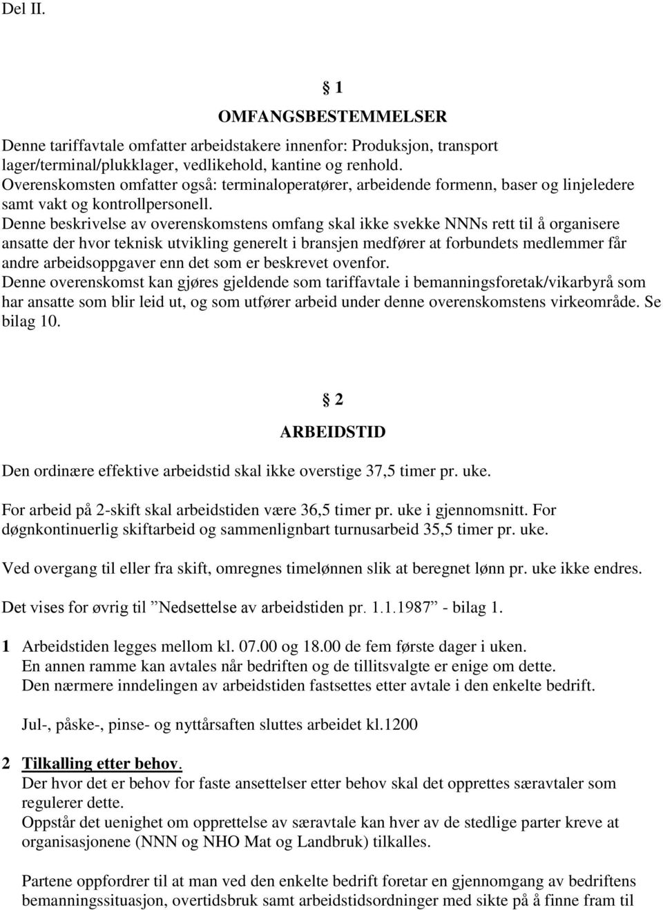 Denne beskrivelse av overenskomstens omfang skal ikke svekke NNNs rett til å organisere ansatte der hvor teknisk utvikling generelt i bransjen medfører at forbundets medlemmer får andre