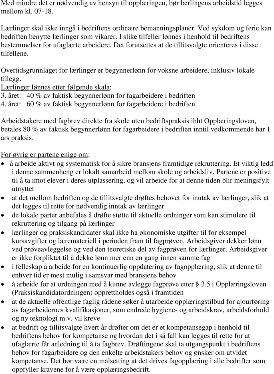 Det forutsettes at de tillitsvalgte orienteres i disse tilfellene. Overtidsgrunnlaget for lærlinger er begynnerlønn for voksne arbeidere, inklusiv lokale tillegg.