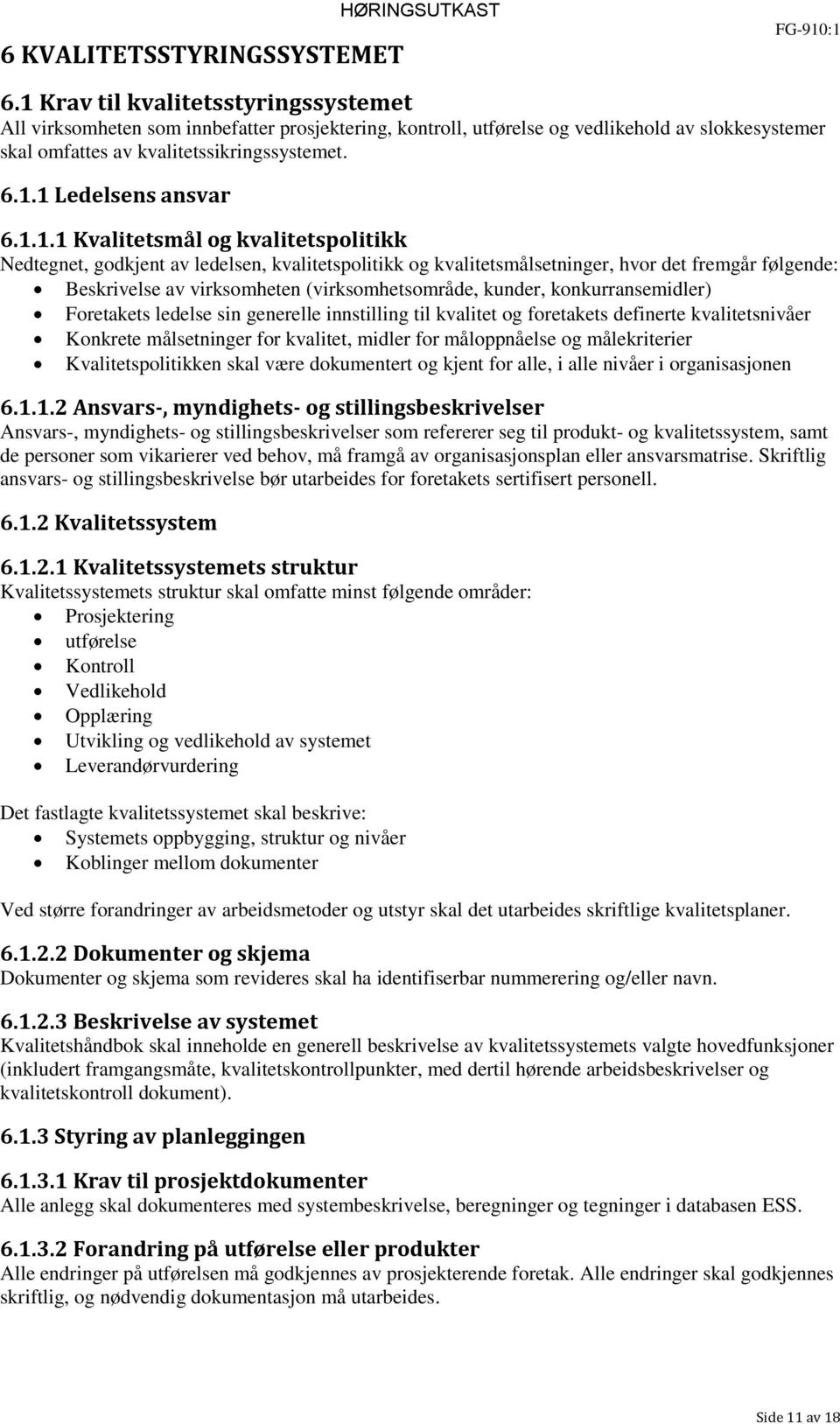 1.1.1 Kvalitetsmål og kvalitetspolitikk Nedtegnet, godkjent av ledelsen, kvalitetspolitikk og kvalitetsmålsetninger, hvor det fremgår følgende: Beskrivelse av virksomheten (virksomhetsområde, kunder,