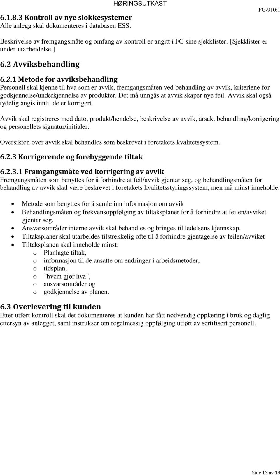 Avviksbehandling 6.2.1 Metode for avviksbehandling Personell skal kjenne til hva som er avvik, fremgangsmåten ved behandling av avvik, kriteriene for godkjennelse/underkjennelse av produkter.