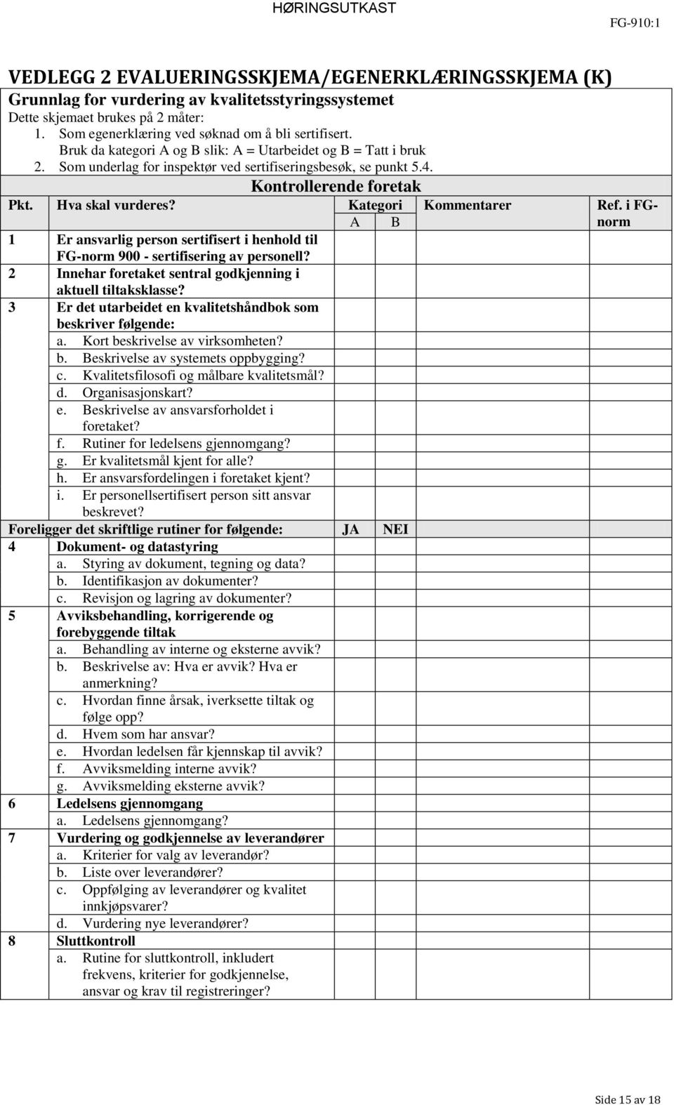 Kategori Kommentarer Ref. i FGnorm A B 1 Er ansvarlig person sertifisert i henhold til FG-norm 900 - sertifisering av personell? 2 Innehar foretaket sentral godkjenning i aktuell tiltaksklasse?