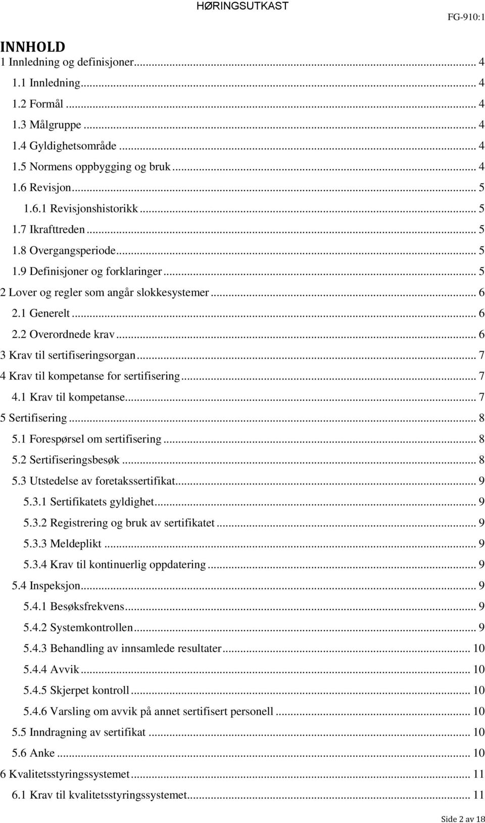 .. 6 3 Krav til sertifiseringsorgan... 7 4 Krav til kompetanse for sertifisering... 7 4.1 Krav til kompetanse... 7 5 Sertifisering... 8 5.1 Forespørsel om sertifisering... 8 5.2 Sertifiseringsbesøk.