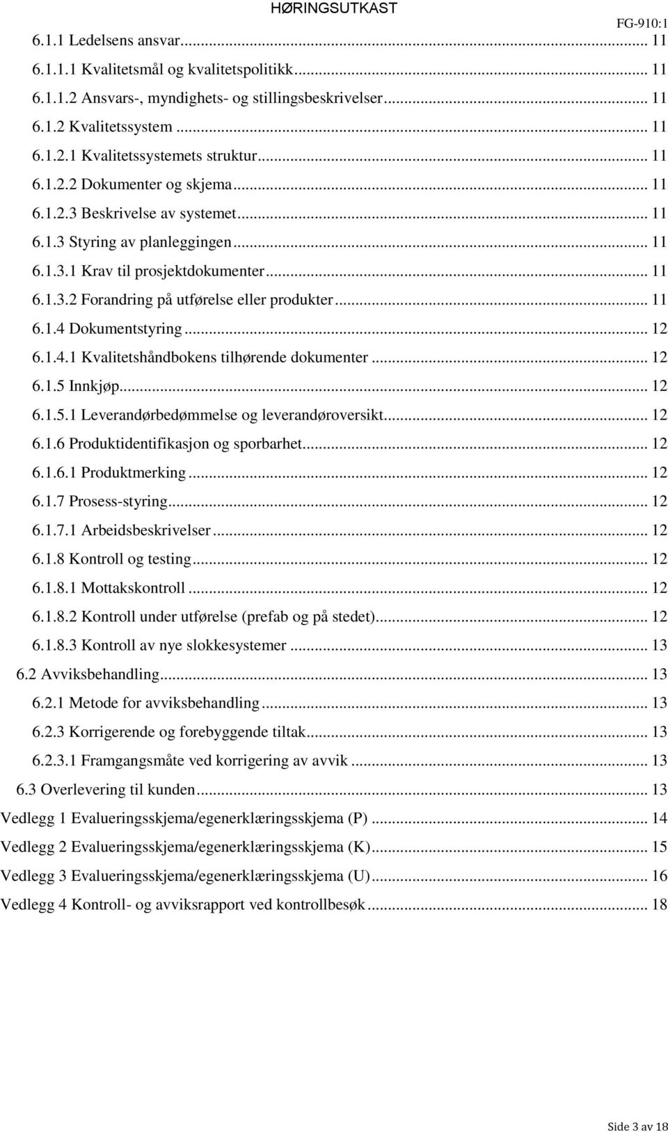 .. 11 6.1.4 Dokumentstyring... 12 6.1.4.1 Kvalitetshåndbokens tilhørende dokumenter... 12 6.1.5 Innkjøp... 12 6.1.5.1 Leverandørbedømmelse og leverandøroversikt... 12 6.1.6 Produktidentifikasjon og sporbarhet.