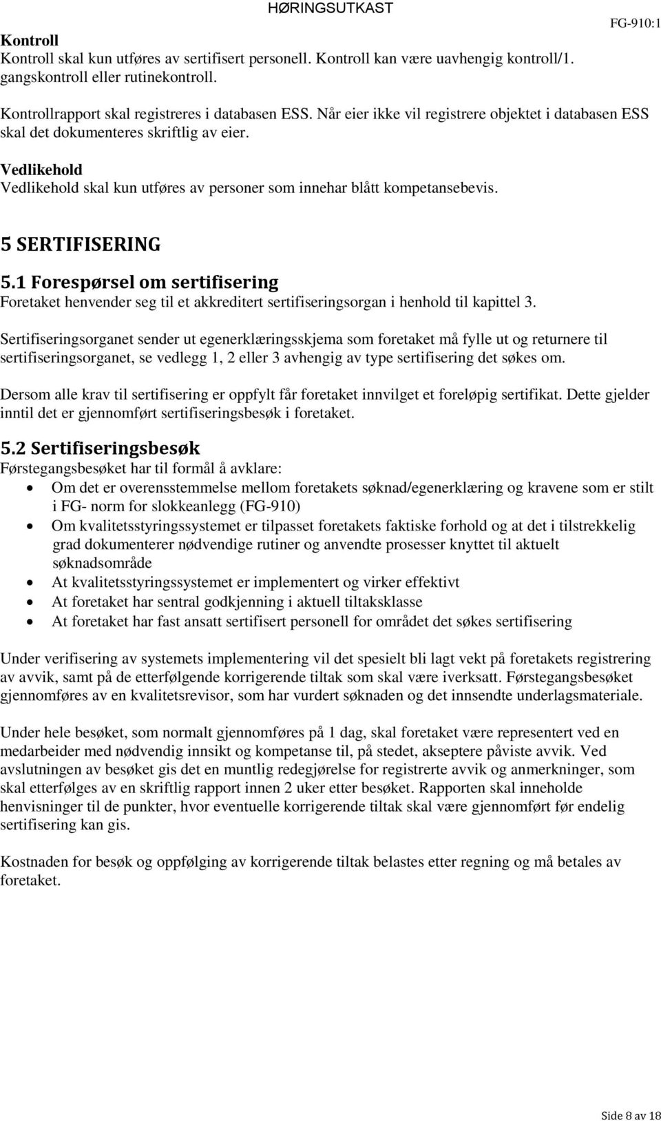 5 SERTIFISERING 5.1 Forespørsel om sertifisering Foretaket henvender seg til et akkreditert sertifiseringsorgan i henhold til kapittel 3.