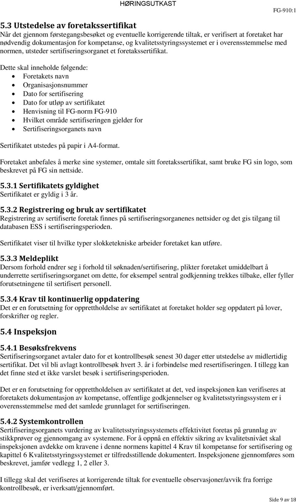 Dette skal inneholde følgende: Foretakets navn Organisasjonsnummer Dato for sertifisering Dato for utløp av sertifikatet Henvisning til FG-norm FG-910 Hvilket område sertifiseringen gjelder for