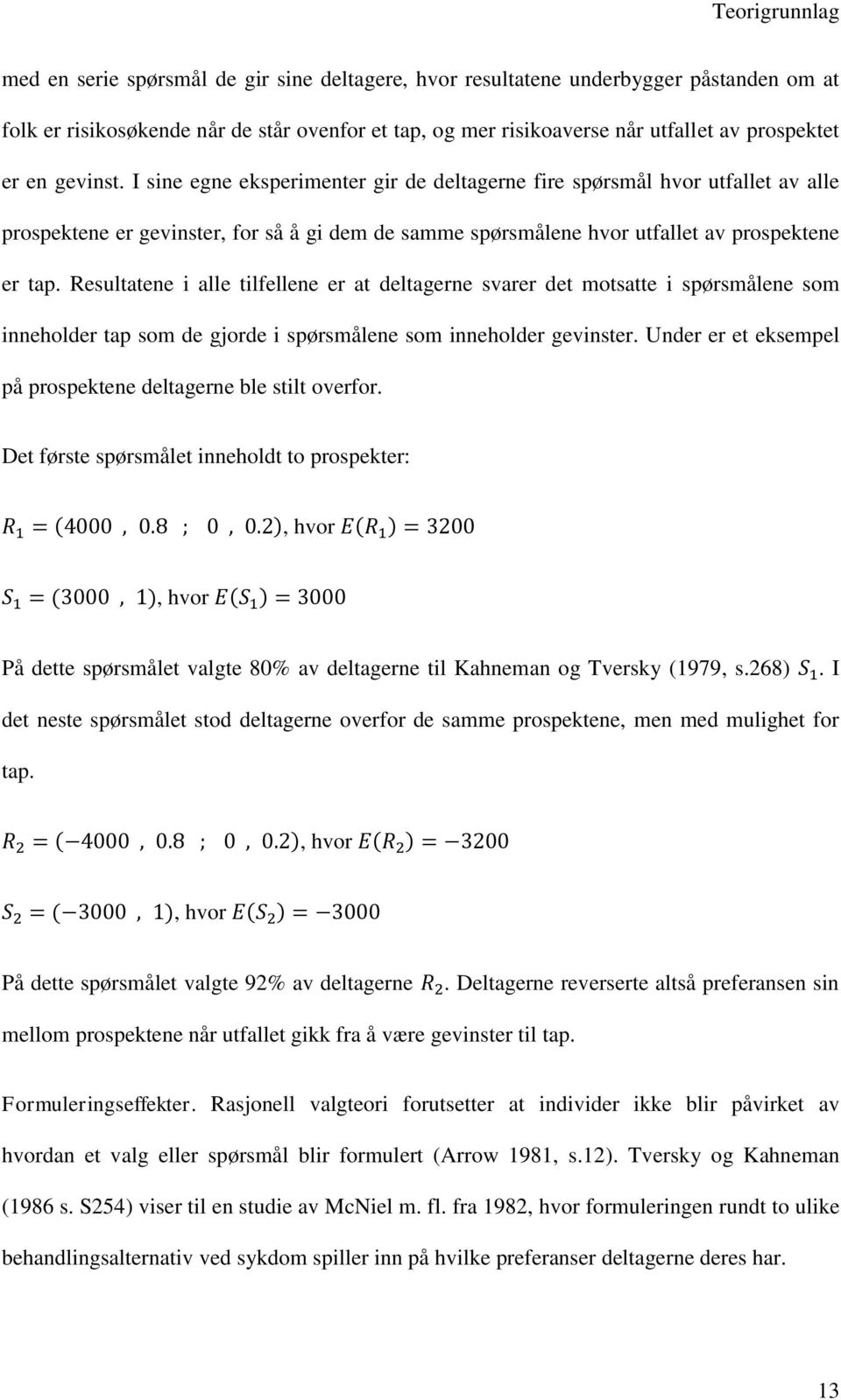 I sine egne eksperimenter gir de deltagerne fire spørsmål hvor utfallet av alle prospektene er gevinster, for så å gi dem de samme spørsmålene hvor utfallet av prospektene er tap.