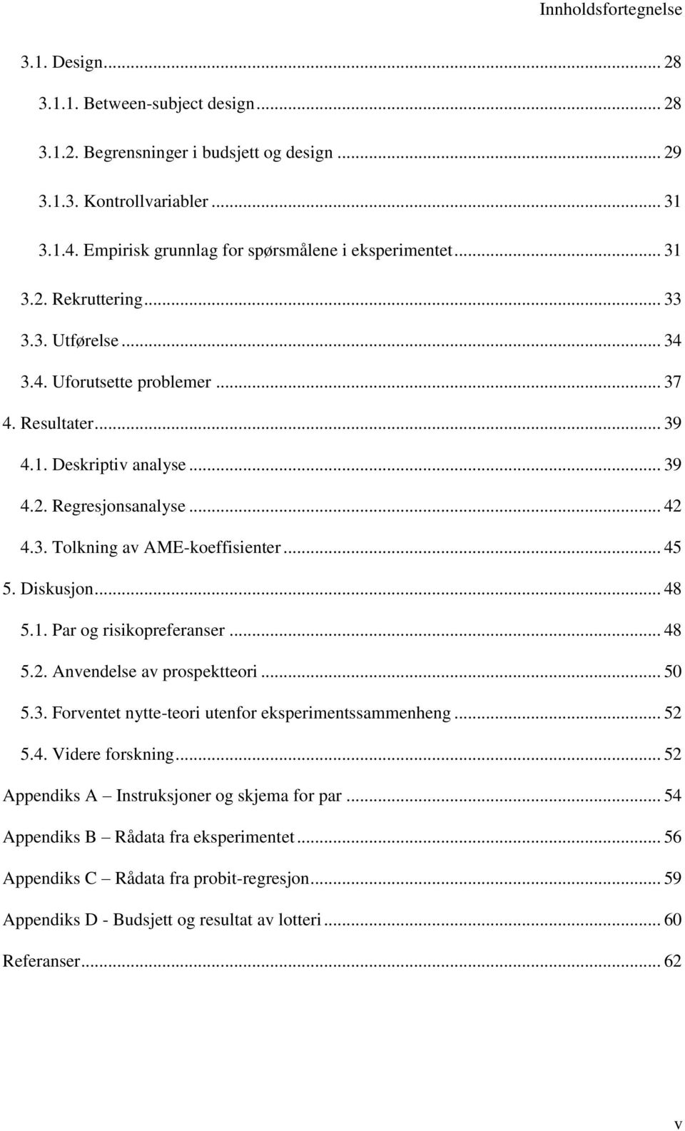 .. 42 4.3. Tolkning av AME-koeffisienter... 45 5. Diskusjon... 48 5.1. Par og risikopreferanser... 48 5.2. Anvendelse av prospektteori... 50 5.3. Forventet nytte-teori utenfor eksperimentssammenheng.