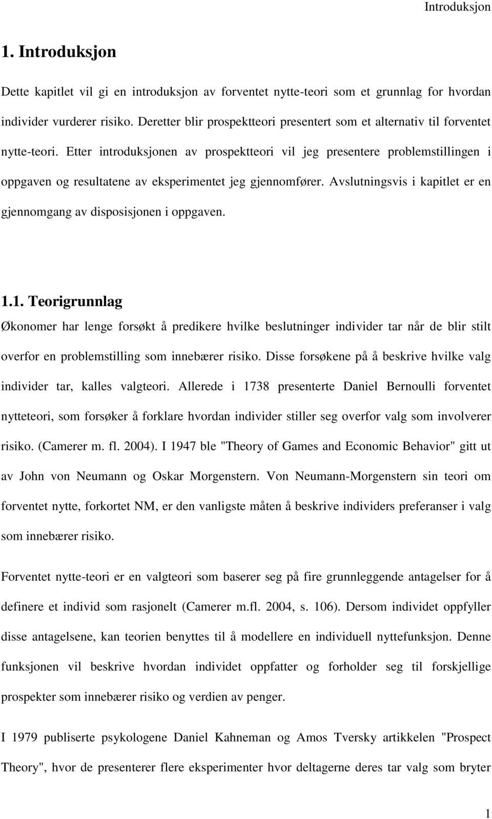 Etter introduksjonen av prospektteori vil jeg presentere problemstillingen i oppgaven og resultatene av eksperimentet jeg gjennomfører.