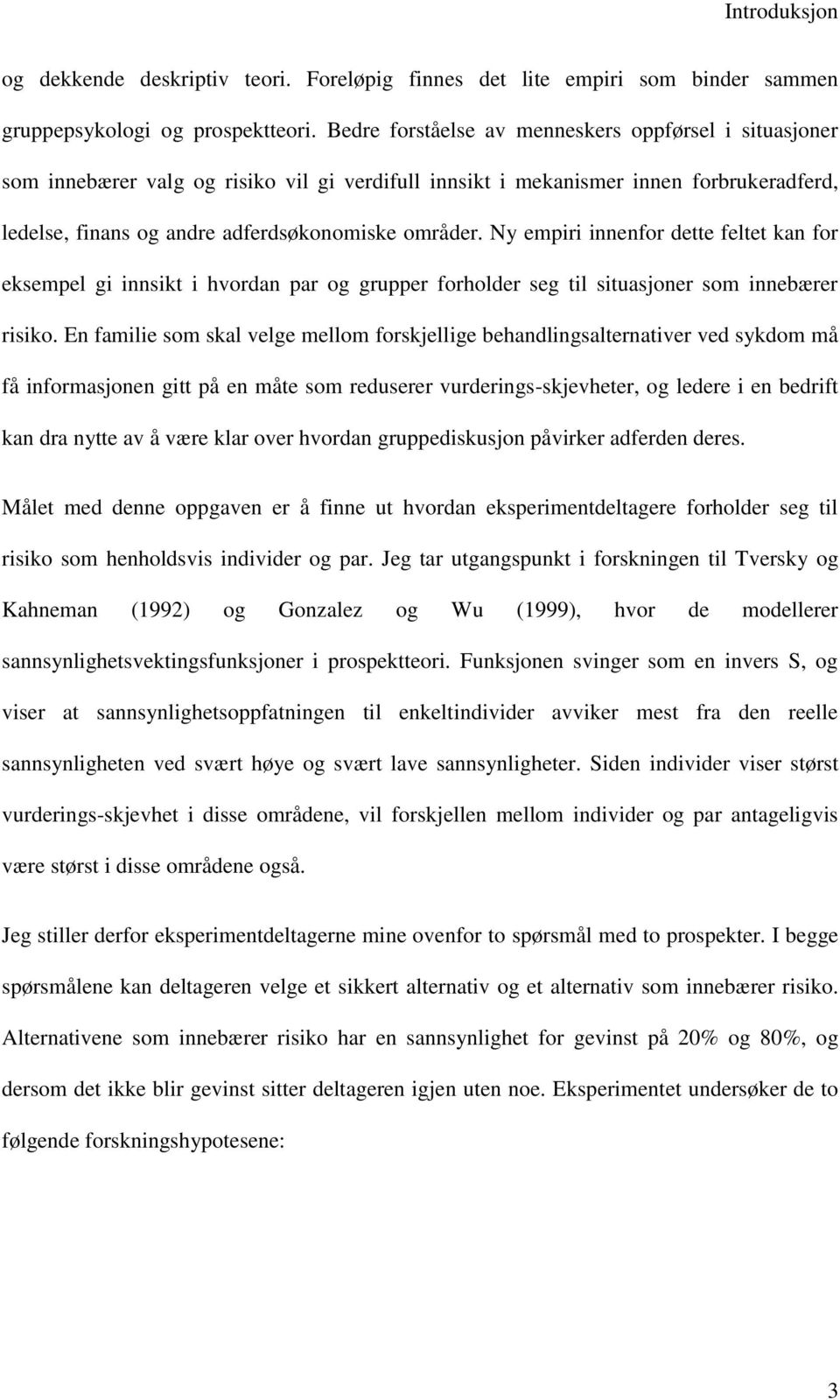 Ny empiri innenfor dette feltet kan for eksempel gi innsikt i hvordan par og grupper forholder seg til situasjoner som innebærer risiko.