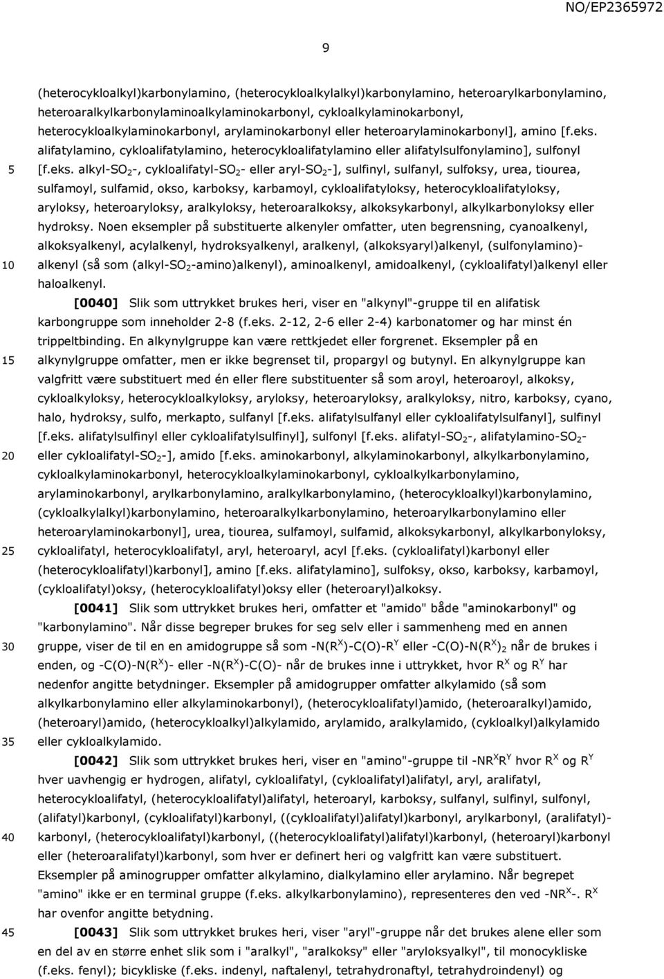 eks. alkyl-so 2 -, cykloalifatyl-so 2 - eller aryl-so 2 -], sulfinyl, sulfanyl, sulfoksy, urea, tiourea, sulfamoyl, sulfamid, okso, karboksy, karbamoyl, cykloalifatyloksy, heterocykloalifatyloksy,