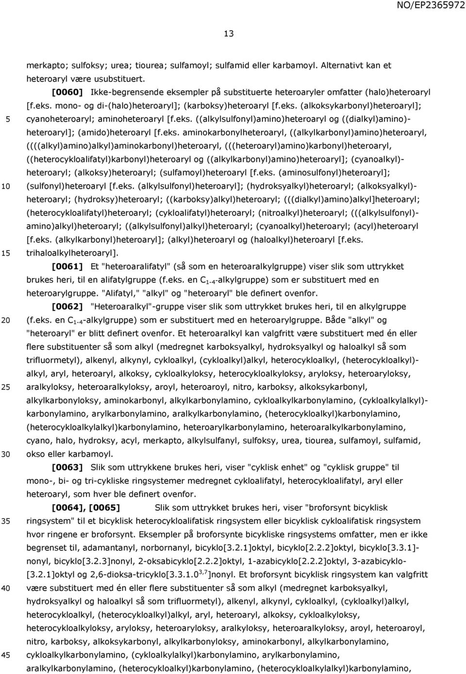 eks. ((alkylsulfonyl)amino)heteroaryl og ((dialkyl)amino)- heteroaryl]; (amido)heteroaryl [f.eks. aminokarbonylheteroaryl, ((alkylkarbonyl)amino)heteroaryl,