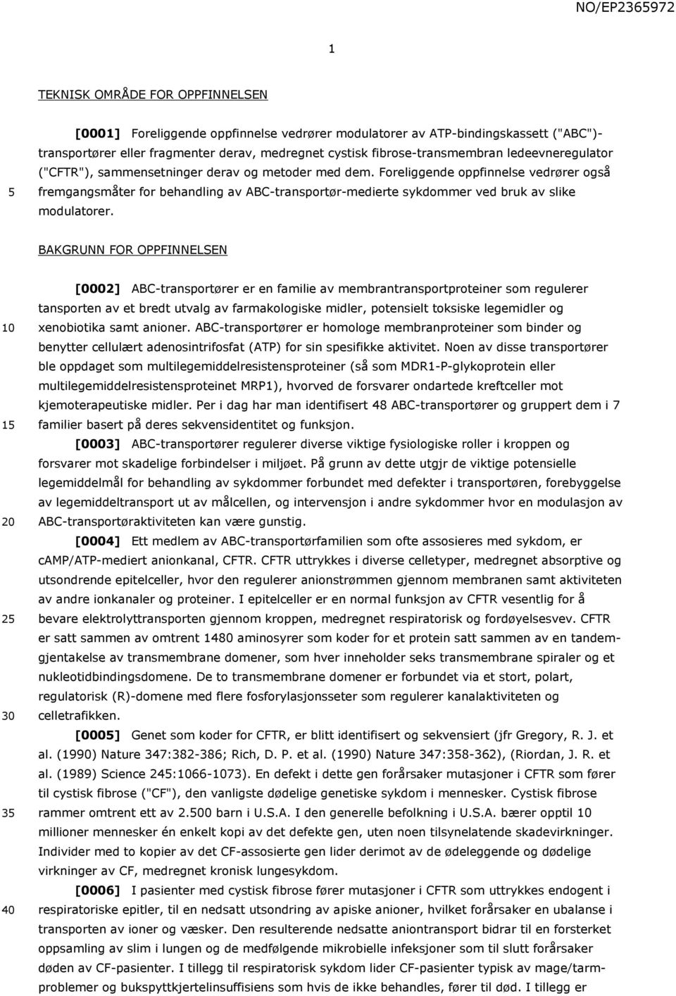 Foreliggende oppfinnelse vedrører også fremgangsmåter for behandling av ABC-transportør-medierte sykdommer ved bruk av slike modulatorer.