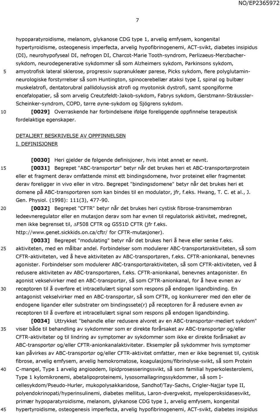 progressiv supranukleær parese, Picks sykdom, flere polyglutaminneurologiske forstyrrelser så som Huntington, spinocerebellær ataksi type I, spinal og bulbær muskelatrofi, dentatorubral