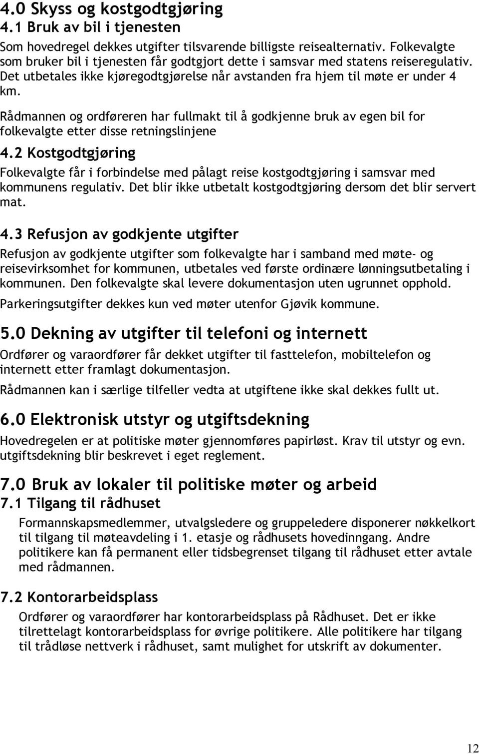 Rådmannen og ordføreren har fullmakt til å godkjenne bruk av egen bil for folkevalgte etter disse retningslinjene 4.