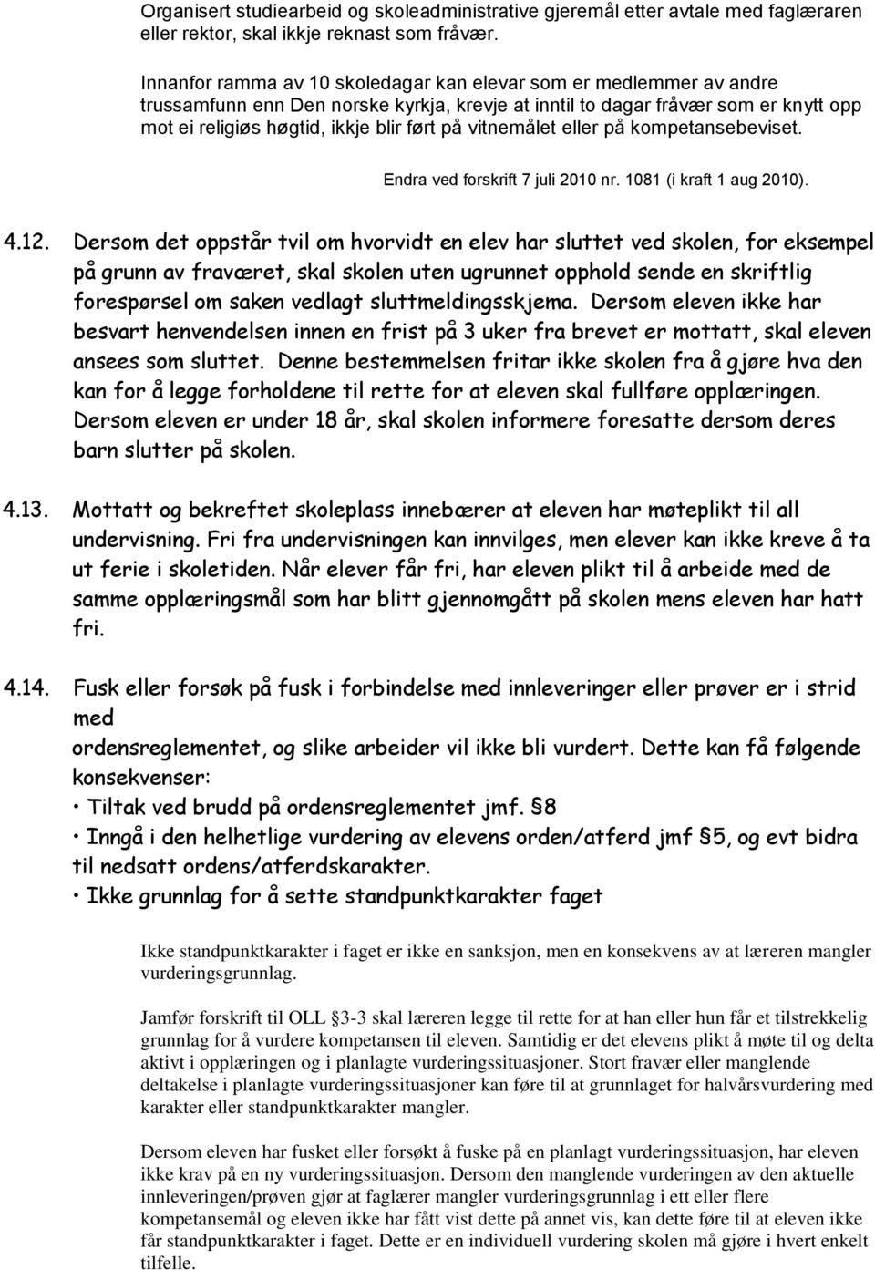 vitnemålet eller på kompetansebeviset. Endra ved forskrift 7 juli 2010 nr. 1081 (i kraft 1 aug 2010). 4.12.