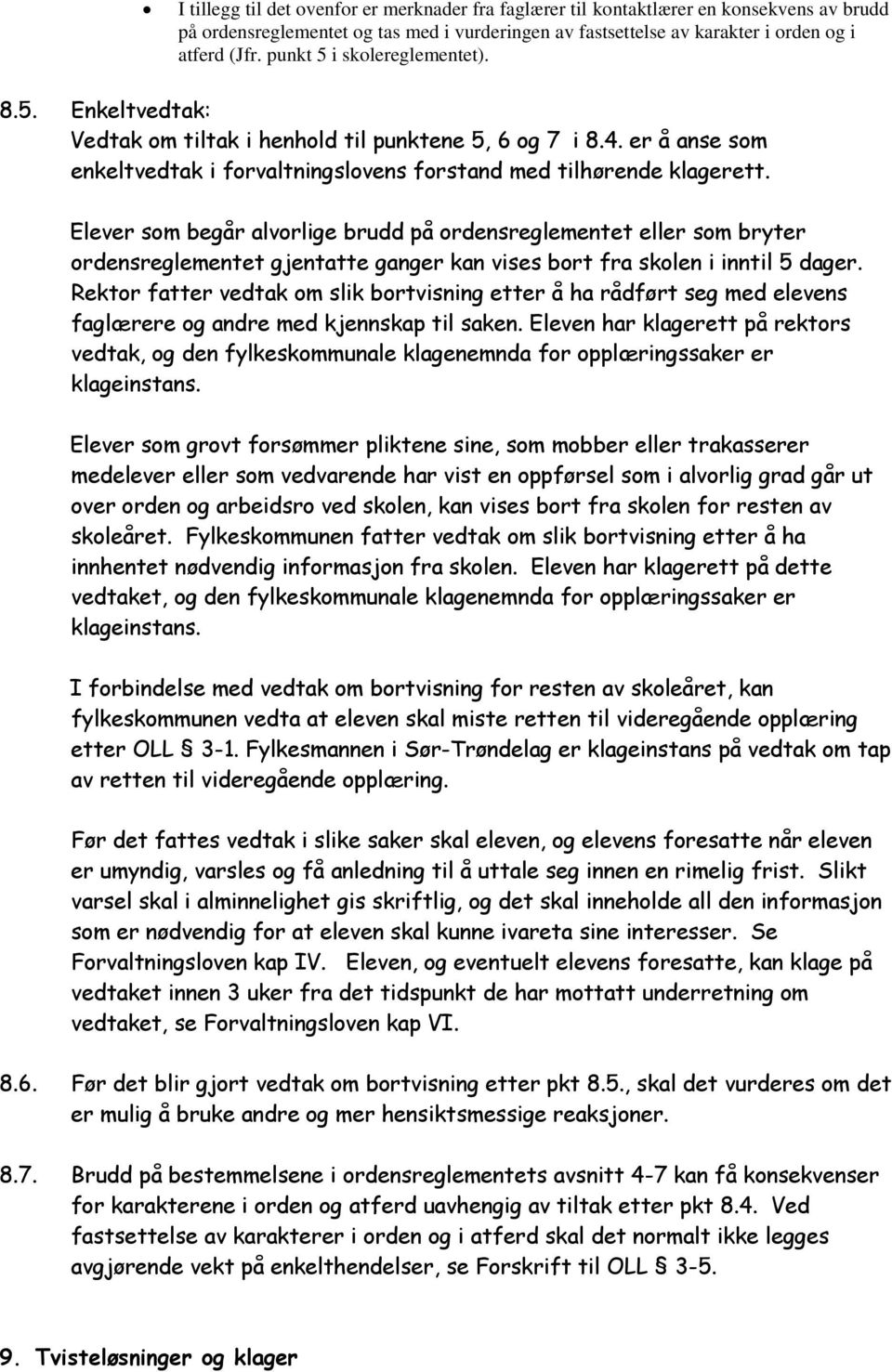 Elever som begår alvorlige brudd på ordensreglementet eller som bryter ordensreglementet gjentatte ganger kan vises bort fra skolen i inntil 5 dager.