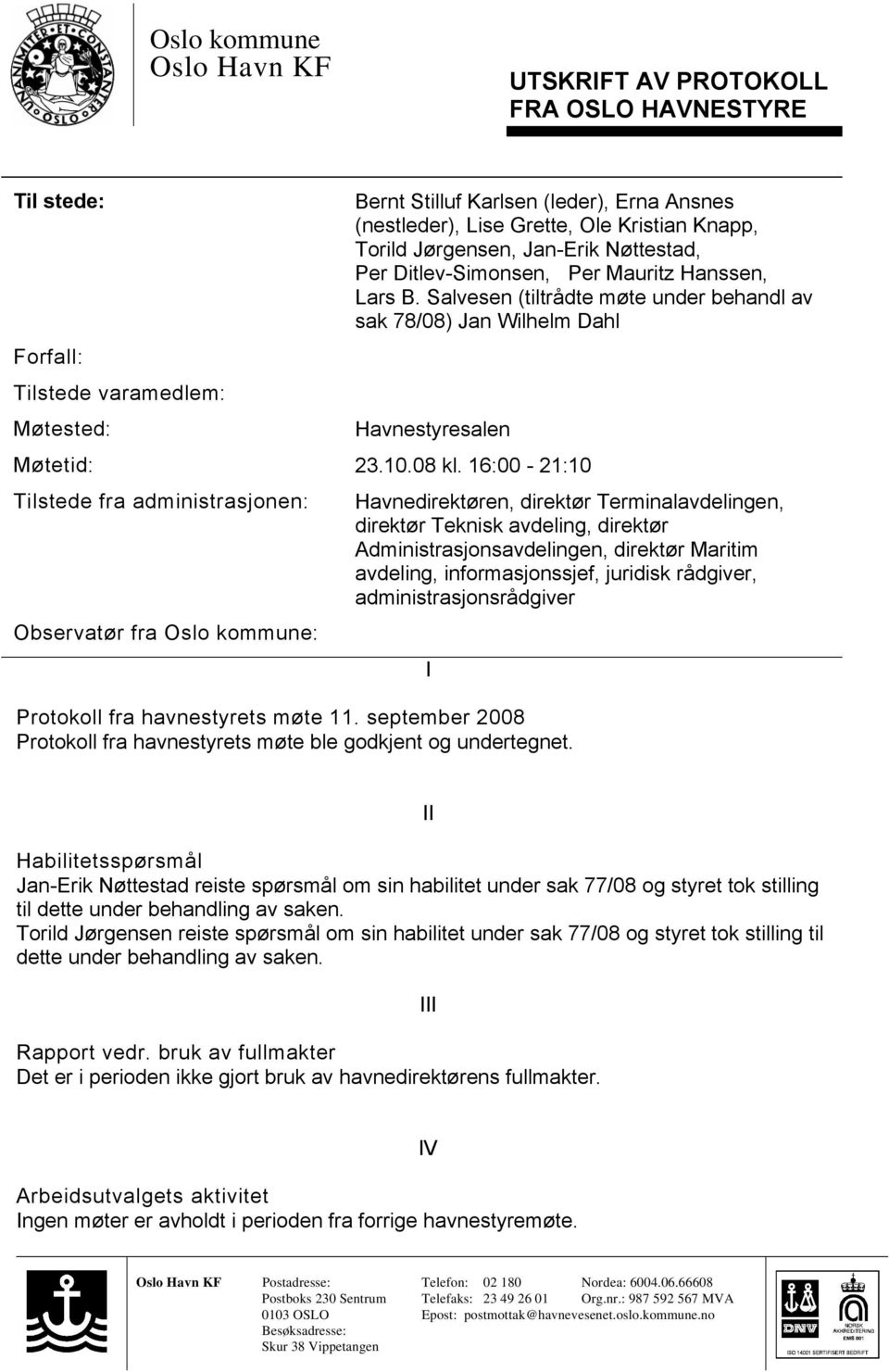 Salvesen (tiltrådte møte under behandl av sak 78/08) Jan Wilhelm Dahl Havnestyresalen Møtetid: 23.10.08 kl.