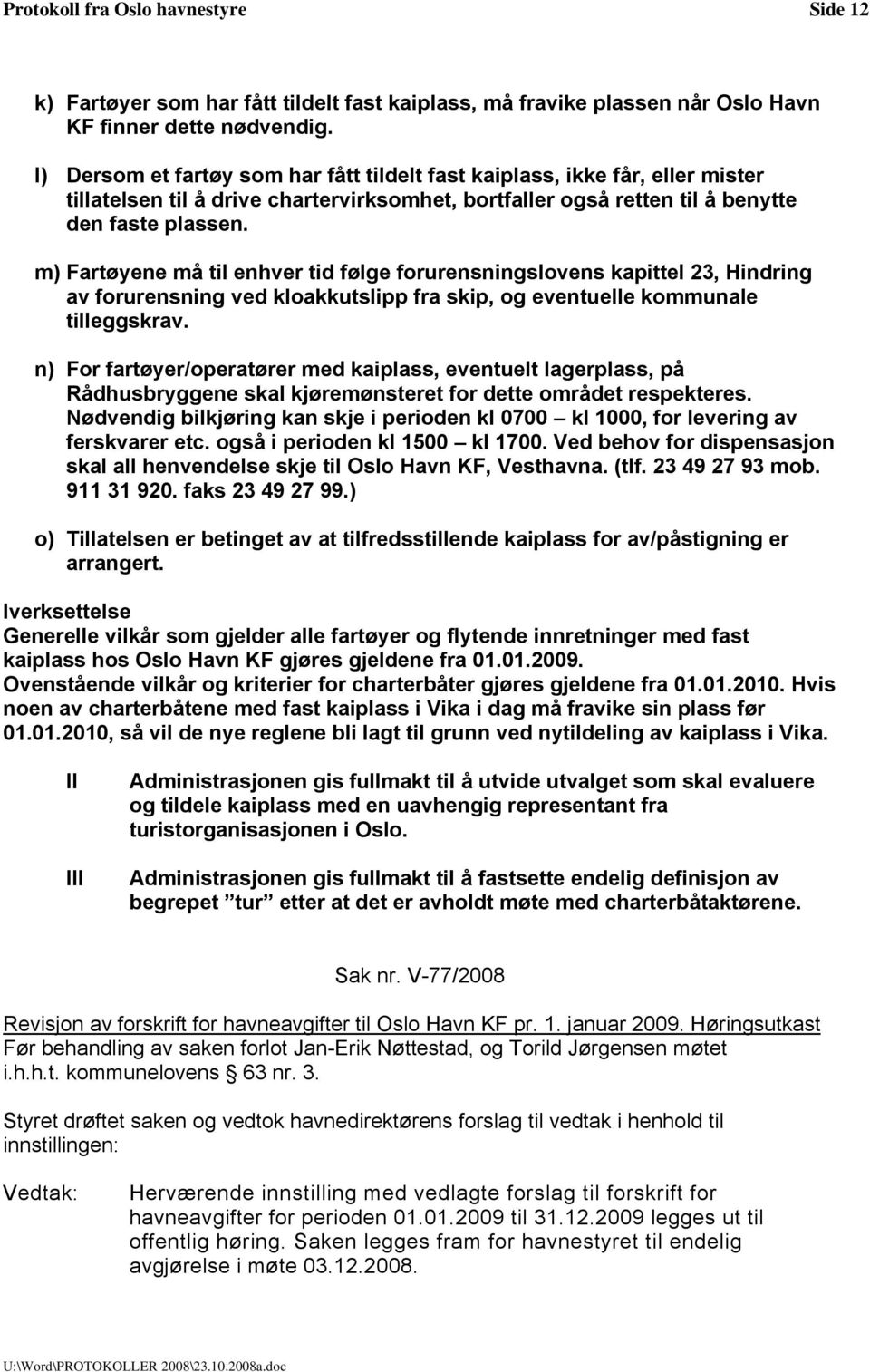 m) Fartøyene må til enhver tid følge forurensningslovens kapittel 23, Hindring av forurensning ved kloakkutslipp fra skip, og eventuelle kommunale tilleggskrav.