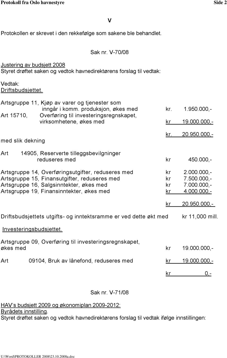 produksjon, økes med kr. 1.950.000,- Art 15710, Overføring til investeringsregnskapet, virksomhetene, økes med kr 19.000.000,- med slik dekning kr. 20.950.000,- Art 14905, Reserverte tilleggsbevilgninger reduseres med kr 450.