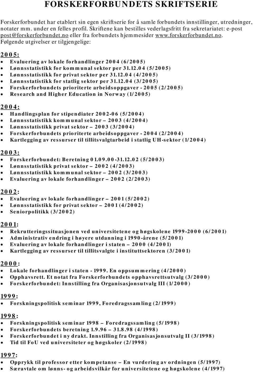 eller fra forbundets hjemmesider www.forskerforbundet.no. Følgende utgivelser er tilgjengelige: 2005: Evaluering av lokale forhandlinger 2004 (6/2005) Lønnsstatistikk for kommunal sektor per 31.12.