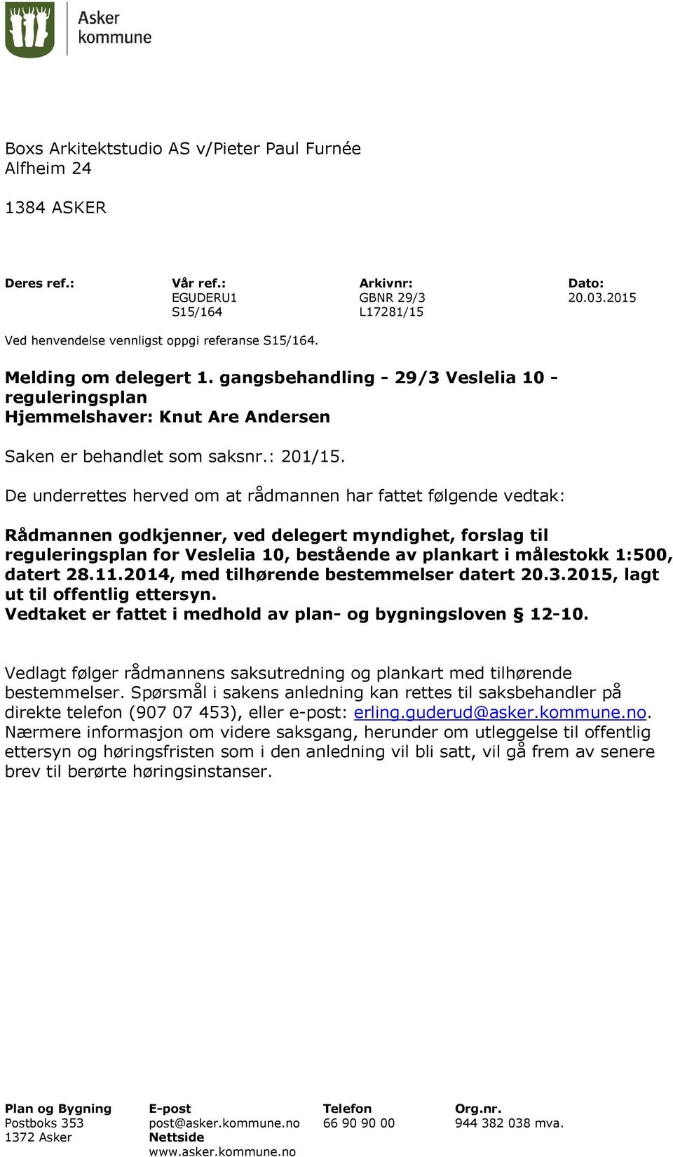 gangsbehandling - 29/3 Veslelia 10 - reguleringsplan Hjemmelshaver: Knut Are Andersen Saken er behandlet som saksnr.: 201/15.
