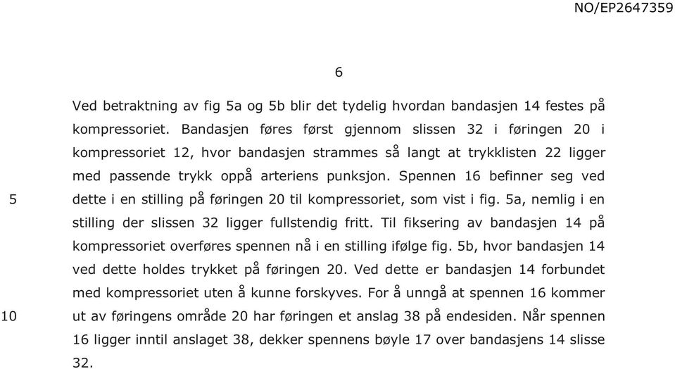 Spennen 16 befinner seg ved dette i en stilling på føringen til kompressoriet, som vist i fig. a, nemlig i en stilling der slissen 32 ligger fullstendig fritt.