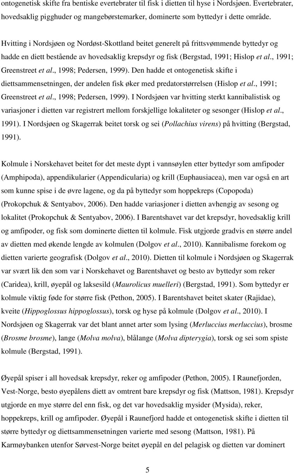 , 1991; Greenstreet et al., 1998; Pedersen, 1999). Den hadde et ontogenetisk skifte i diettsammensetningen, der andelen fisk øker med predatorstørrelsen (Hislop et al., 1991; Greenstreet et al., 1998; Pedersen, 1999). I Nordsjøen var hvitting sterkt kannibalistisk og variasjoner i dietten var registrert mellom forskjellige lokaliteter og sesonger (Hislop et al.