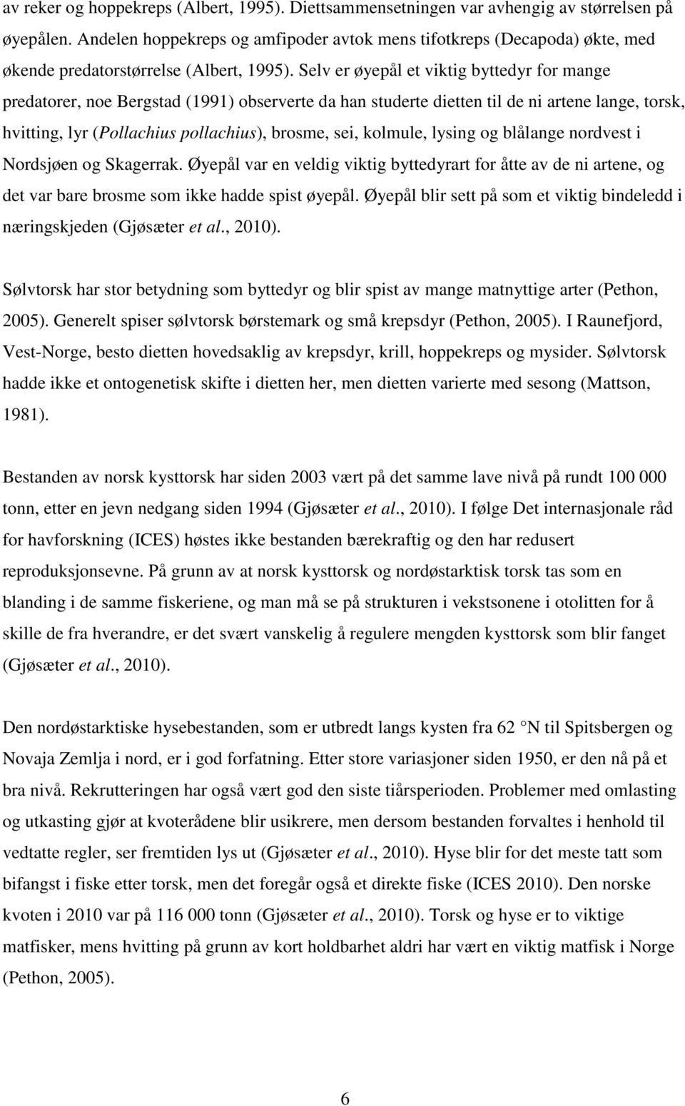 Selv er øyepål et viktig byttedyr for mange predatorer, noe Bergstad (1991) observerte da han studerte dietten til de ni artene lange, torsk, hvitting, lyr (Pollachius pollachius), brosme, sei,