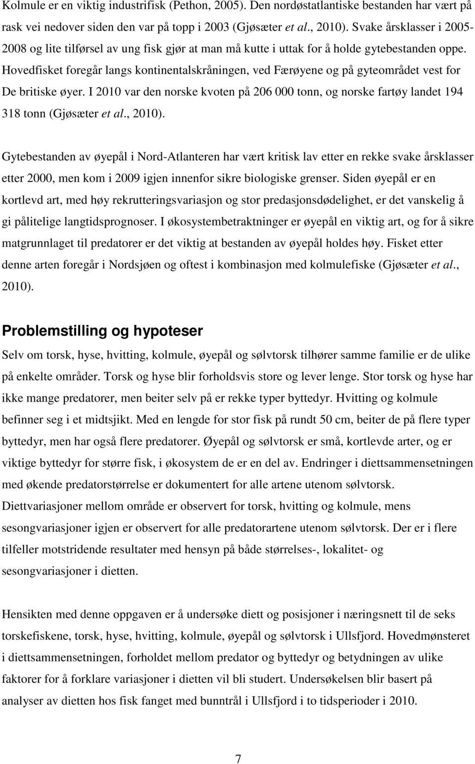 Hovedfisket foregår langs kontinentalskråningen, ved Færøyene og på gyteområdet vest for De britiske øyer.