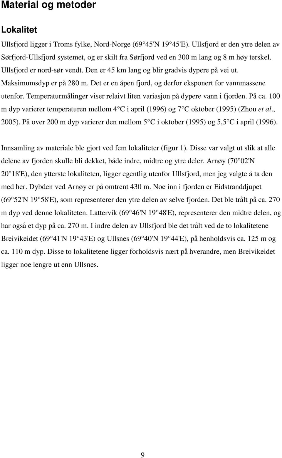 Den er 45 km lang og blir gradvis dypere på vei ut. Maksimumsdyp er på 80 m. Det er en åpen fjord, og derfor eksponert for vannmassene utenfor.