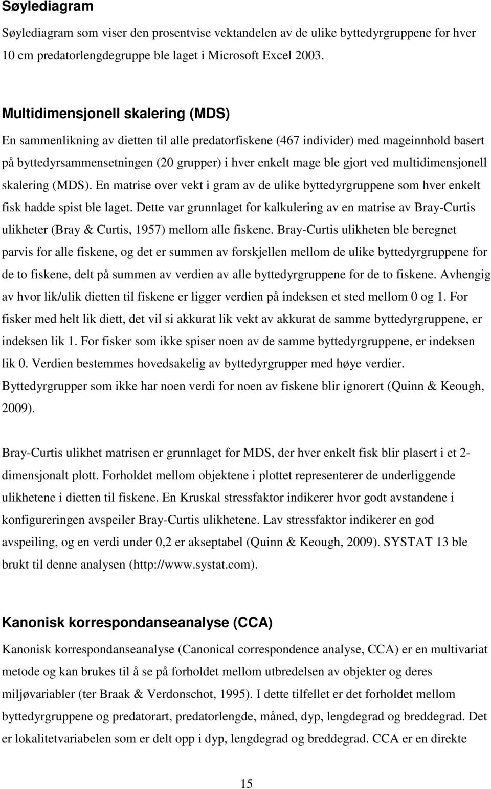 multidimensjonell skalering (MDS). En matrise over vekt i gram av de ulike byttedyrgruppene som hver enkelt fisk hadde spist ble laget.