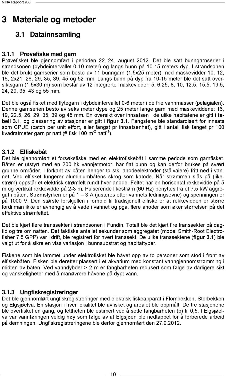 I strandsonen ble det brukt garnserier som besto av 11 bunngarn (1,5x25 meter) med maskevidder 10, 12, 16, 2x21, 26, 29, 35, 39, 45 og 52 mm.