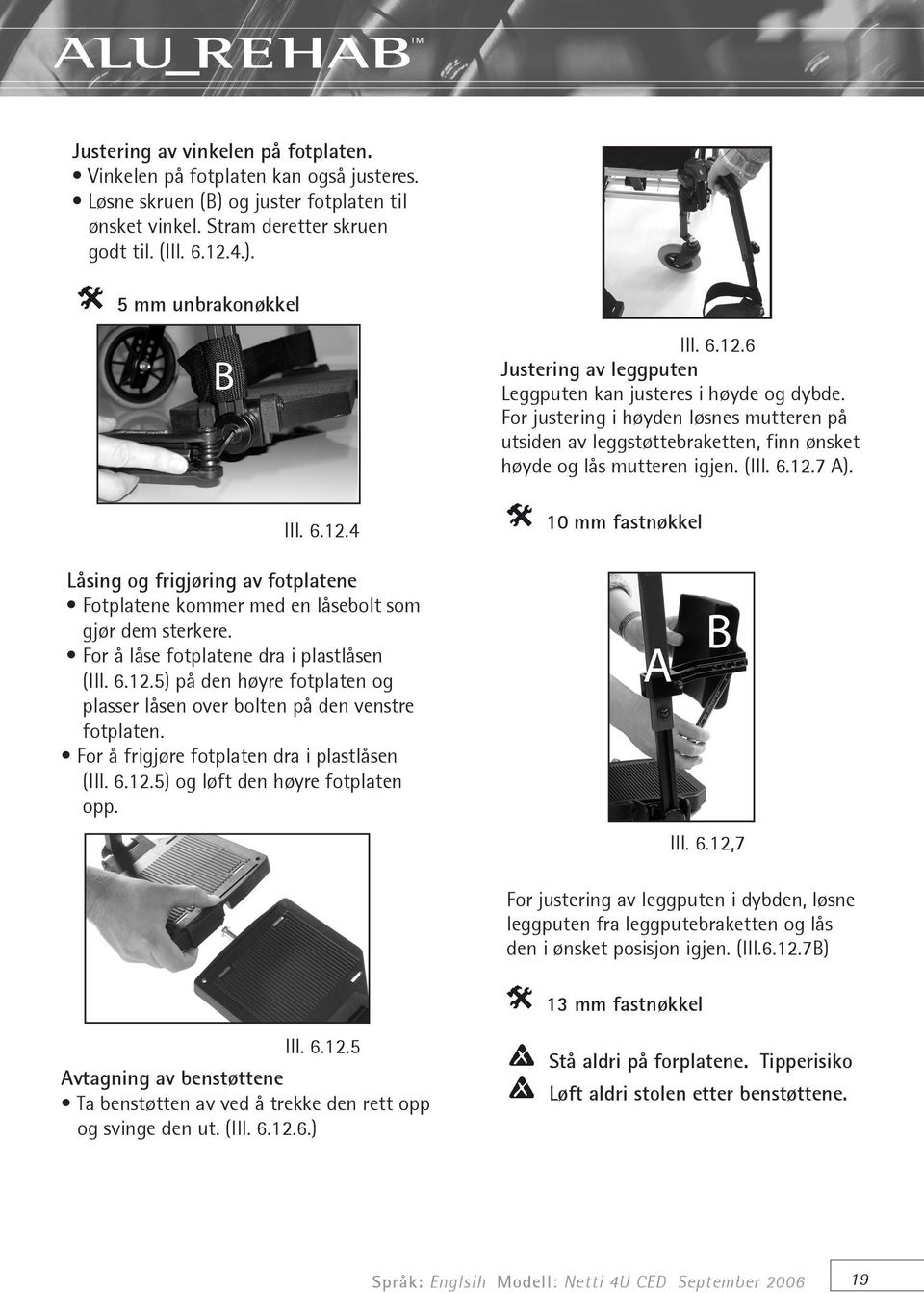 Ill. 6.12.4 10 mm fastnøkkel Låsing og frigjøring av fotplatene Fotplatene kommer med en låsebolt som gjør dem sterkere. For å låse fotplatene dra i plastlåsen (Ill. 6.12.5) på den høyre fotplaten og plasser låsen over bolten på den venstre fotplaten.