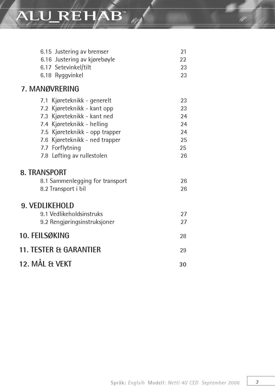 6 Kjøreteknikk - ned trapper 25 7.7 Forflytning 25 7.8 Løfting av rullestolen 26 8. TRANSPORT 8.1 Sammenlegging for transport 26 8.2 Transport i bil 26 9.