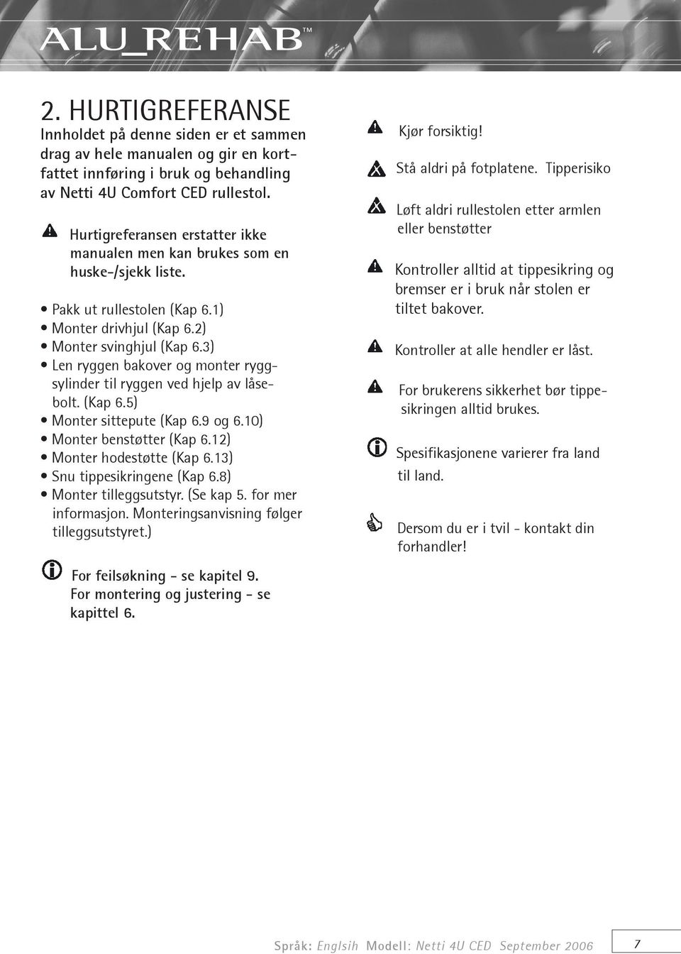 3) Len ryggen bakover og monter ryggsylinder til ryggen ved hjelp av låsebolt. (Kap 6.5) Monter sittepute (Kap 6.9 og 6.10) Monter benstøtter (Kap 6.12) Monter hodestøtte (Kap 6.