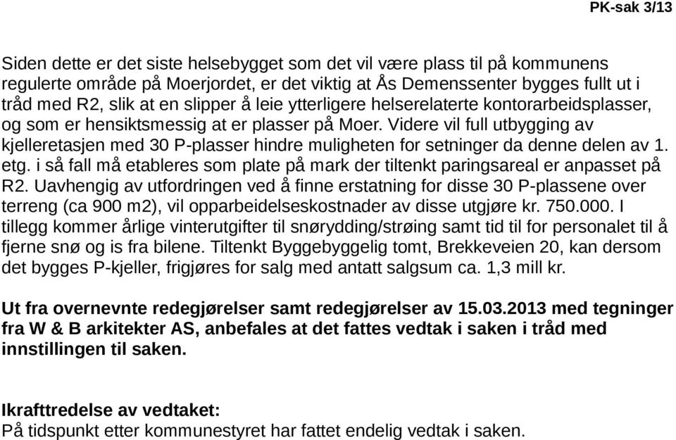 Videre vil full utbygging av kjelleretasjen med 30 P-plasser hindre muligheten for setninger da denne delen av 1. etg.