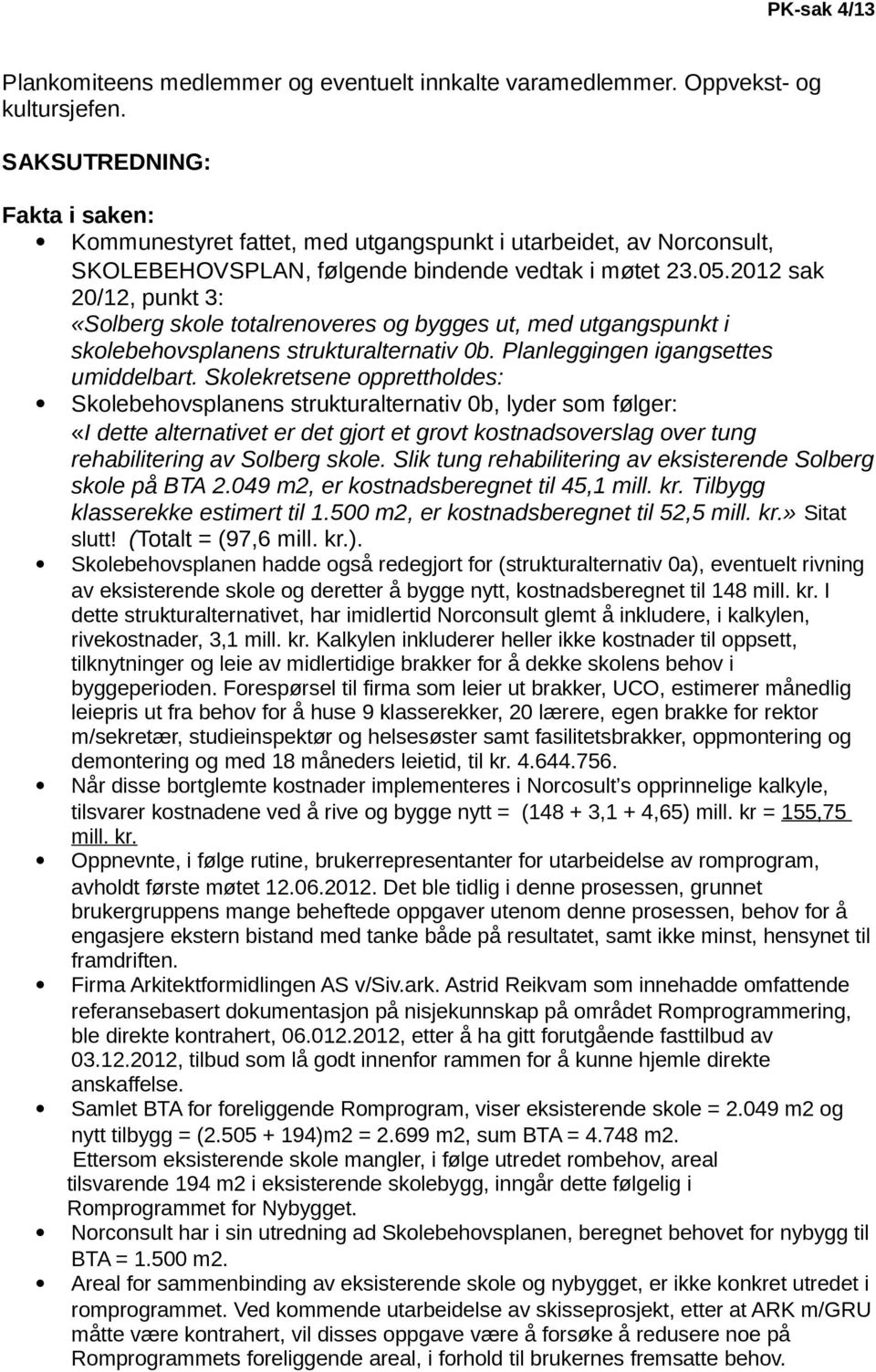 2012 sak 20/12, punkt 3: «Solberg skole totalrenoveres og bygges ut, med utgangspunkt i skolebehovsplanens strukturalternativ 0b. Planleggingen igangsettes umiddelbart.