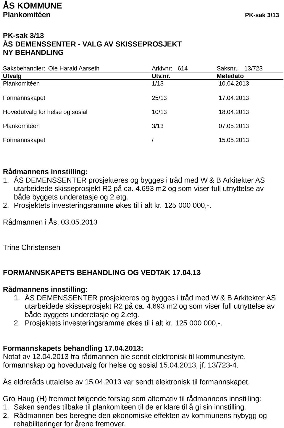 ÅS DEMENSSENTER prosjekteres og bygges i tråd med W & B Arkitekter AS utarbeidede skisseprosjekt R2 på ca. 4.693 m2 og som viser full utnyttelse av både byggets underetasje og 2.